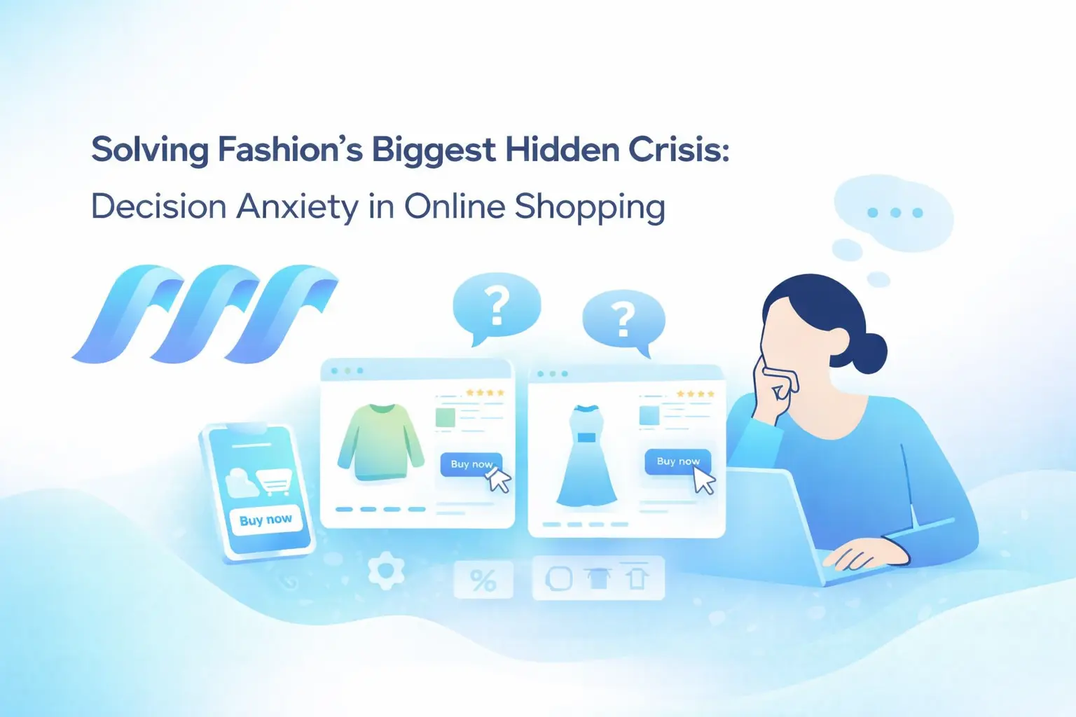 Solving Fashion’s Biggest Hidden Crisis: Decision Anxiety in Online Shopping
